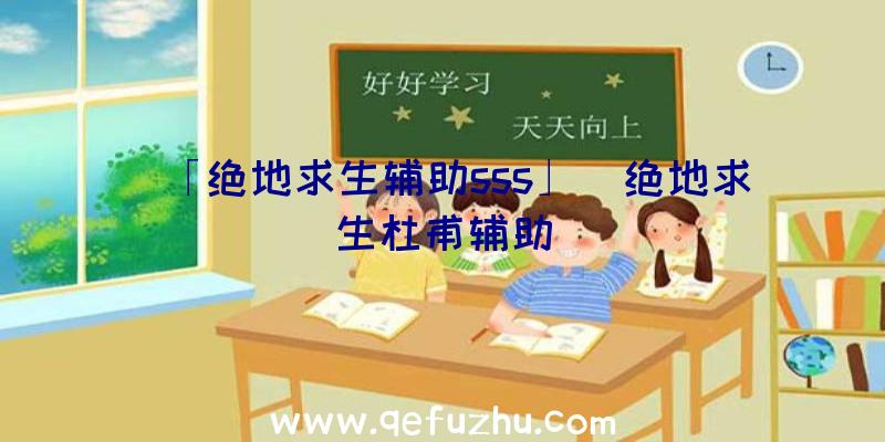 「绝地求生辅助sss」|绝地求生杜甫辅助